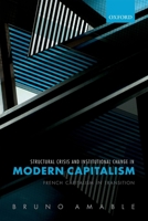 Structural Crisis and Institutional Change in Modern Capitalism: French Capitalism in Transition 0198787812 Book Cover