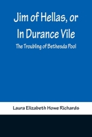 Jim of Hellas, or In Durance Vile; The Troubling of Bethesda Pool 9356371393 Book Cover