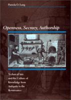 Openness, Secrecy, Authorship: Technical Arts and the Culture of Knowledge from Antiquity to the Renaissance 0801880610 Book Cover