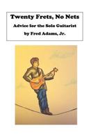 20 Frets, No Nets: Advice for the Solo Guitarist 1530959535 Book Cover