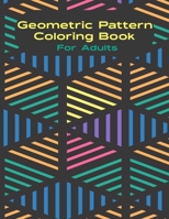 Geometric Pattern Coloring Book for Adult: A Great gift in this Holiday for Men, Women Together with 55 fascinating Geometric Pattern Coloring Pages for Adults Relaxation. B08KX1B1SJ Book Cover