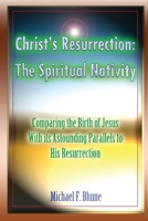 Christ's Resurrection: The Spiritual Nativity: Comparing the Birth of Jesus & Its Astounding Parallels with His Resurrection 1981500987 Book Cover