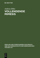 Vollendende Mimesis: Wirklichkeitsdarstellung Und Selbstbeuglichkeit in Theorie Und Literarischer Praxis (Quellen Und Forschungen Zur Sprach-Und Kulturgeschichte Der Germanischen Volker, Nf) 3110136856 Book Cover