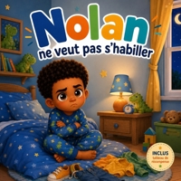 Nolan ne veut pas s’habiller: Aide ton enfant à s’habiller seul – Tableau de récompense, étapes illustrées, autonomie, routine du matin, jeux et ... de s’habiller (série NOLAN) (French Edition) B0GMZL4JNZ Book Cover