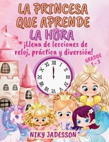 La Princesa que Aprende la Hora Grados 1-3: ¡Llena de lecciones de reloj, práctica y diversión! Un libro bellamente ilustrado con páginas paso a paso, ... hora a niños de 4 a 8 años. (Spanish Edition) 1803971177 Book Cover