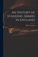 An History of Standing Armies in England. ... by ... John Trenchard, Esq; With an Incomparable Preface Upon Government 117015333X Book Cover