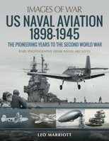 US Naval Aviation 1898-1945: The Pioneering Years to the Second World War: Rare Photographs from Naval Archives 1526785390 Book Cover
