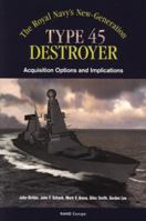 The Royals Navy's New Generation Type 45 Destroyer Acquisition Options and Implications 0833032038 Book Cover