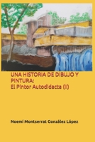 UNA HISTORIA DE DIBUJO Y PINTURA: El Pintor Autodidacta (II) B0FQCPW5CL Book Cover