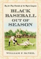 Black Baseball Out of Season: Pay for Play Outside of the Negro Leagues 0786469242 Book Cover