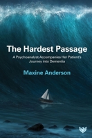 The Hardest Passage: A Psychoanalyst Accompanies Her Patient's Journey Into Dementia 180013309X Book Cover