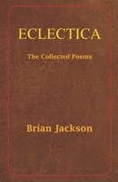 Eclectica: The Collected Poems B08WZJK5Q8 Book Cover