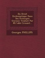 Du Droit Ecclesiastique Dans Ses Principes G N Raux Traduit Par M.L Abb Crouzet... 1249469163 Book Cover