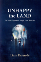 Unhappy the Land: The Most Oppressed People Ever, the Irish? 1785370286 Book Cover