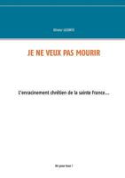 Je ne veux pas mourir: L'enracinement chrétien de la sainte France 232211829X Book Cover