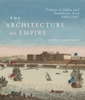 The Architecture of Empire: France in India and Southeast Asia, 1664–1962 0228011426 Book Cover