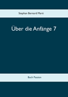 Über die Anfänge 7: Buch Passion 3752627859 Book Cover