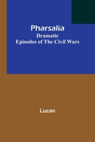 Pharsalia;: Dramatic episodes of the Civil Wars 9357721975 Book Cover