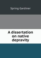 A Dissertation on Native Depravity 0526858753 Book Cover