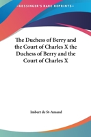 The Duchess of Berry and the Court of Charles X the Duchess of Berry and the Court of Charles X 1161461736 Book Cover