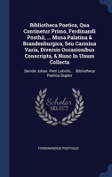 Bibliotheca Poetica, Qua Continetur Primo, Ferdinandi Posthii, ... Musa Palatina & Brandenburgica, Seu Carmina Varia, Diversis Occasionibus ... Bibliotheca Poetica Duplex ... - Primary Sou 1340555484 Book Cover