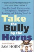 Take the Bully by the Horns: Stop Unethical, Uncooperative, or Unpleasant People from Running and Ruining Your Life 0312278209 Book Cover