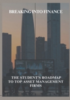Breaking Into Finance: The Student’s Roadmap to Top Asset Management Firms B0F6NJ9VM6 Book Cover