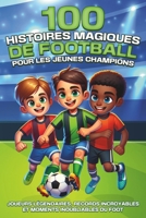 100 histoires magiques de football pour les jeunes champions: Joueurs légendaires, records incroyables et matchs inoubliables du foot B0CQR29JMP Book Cover