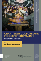 Craft Beer Culture and Modern Medievalism: Brewing Dissent 1641894628 Book Cover