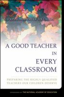 A Good Teacher in Every Classroom : Preparing the Highly Qualified Teachers Our Children Deserve 0787974668 Book Cover