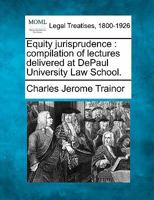Equity jurisprudence: compilation of lectures delivered at DePaul University Law School. 1240113846 Book Cover