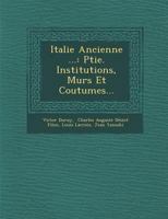 Italie Ancienne ...: Ptie. Institutions, Mœurs Et Coutumes... 1286876818 Book Cover