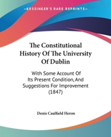 The Constitutional History of the University of Dublin: With Some Account of Its Present Condition, and Suggestions for Improvement 1165102242 Book Cover