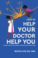 How to Help Your Doctor Help You: A Guide for Men and Women to Manage Health Proactively 1961863995 Book Cover