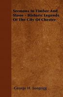 Sermons in Timber and Stone: Historic Legends of the City of Chester 1340738538 Book Cover