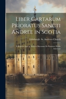 Liber Cartarum Prioratus Sancti Andree in Scotia; E Registro Ipso in Archivis Baronum De Panmure Hodie Asservato 1022227378 Book Cover