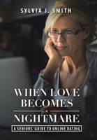 When Love Becomes a Nightmare: A Seniors' Guide to Online Dating 1796079588 Book Cover