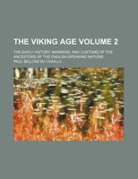 The viking age Volume 2; the early history, manners, and customs of the ancestors of the English-speaking nations 1236122917 Book Cover