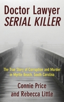 Doctor Lawyer Serial Killer: The True Story of Corruption and Murder in Myrtle Beach, South Carolina 1947521144 Book Cover