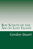 The Boy Scouts of the Air on Lost Island 1515389065 Book Cover