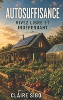 Autosuffisance: Vivez Libre et Indépendant (French Edition) B0DRLDSJ45 Book Cover
