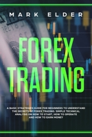 Forex Trading: A Basic Strategies Guide for Beginners to Understand the Secret of Forex trading. Simple Technical Analysis on How to start, How to Operate and How to Earn Money 1695180674 Book Cover