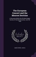 The European Concert and the Monroe Doctrine: A Discourse Before the Phi Beta Kappa Society of Harvard University, June 28, 1905 1359287477 Book Cover