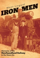 Iron Men: Memories of the Newfoundland Railway in the Steam Era 103915607X Book Cover