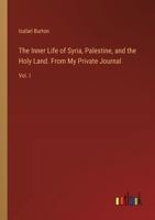 The Inner Life of Syria, Palestine, and the Holy Land. From My Private Journal: Vol. I 338538754X Book Cover