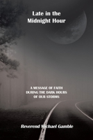 Late in the Midnight Hour: A Message of Faith During the Dark Hours of Our Storms 1664213252 Book Cover