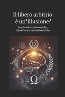 Il libero arbitrio è un'illusione?: Implicazioni psicologiche, filosofiche e neuroscientifiche (Italian Edition) B0DYNN5B5Z Book Cover