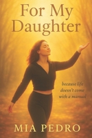 For My daughter: Because life doesn’t come with a manual. B0FBPQZY11 Book Cover