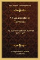 A Conscientious Turncoat The Story of John M. Palmer 1817-1900 1163183288 Book Cover