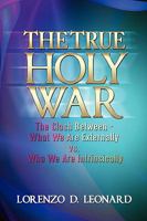 The True Holy War: The Clash Between What We Are Externally vs. Who We Are Intrinsically 1606939645 Book Cover